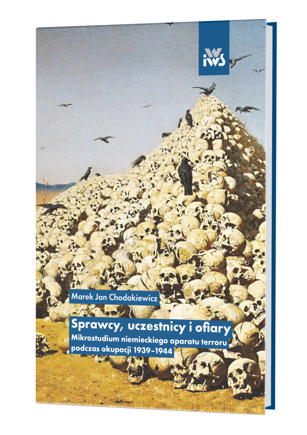 Sprawcy, uczestnicy i ofiary. Mikrostudium niemieckiego aparatu terroru podczas okupacji 1939-1944
