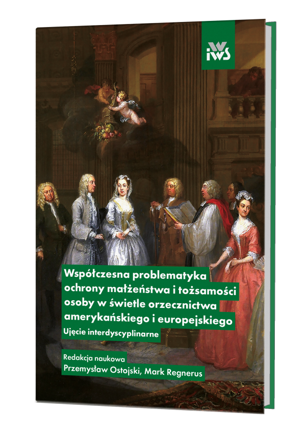 Współczesna problematyka ochrony małżeństwa i tożsamości osoby w świetle orzecznictwa amerykańskiego i europejskiego ujęcie interdyscyplinarne